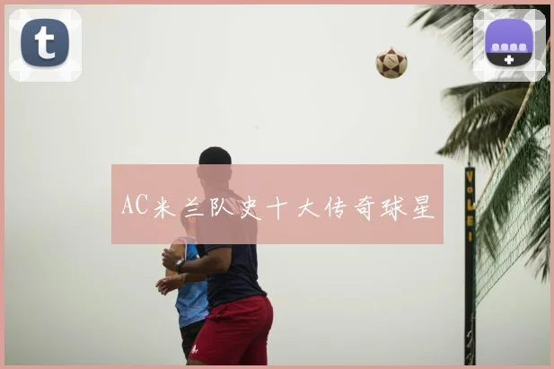AC米兰队史十大传奇球星