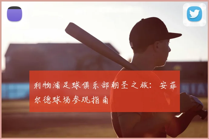利物浦足球俱乐部朝圣之旅:安菲尔德球场参观指南